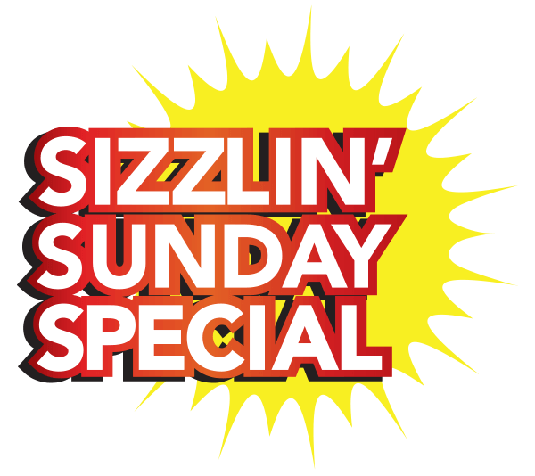 Sizzlin Sunday Special